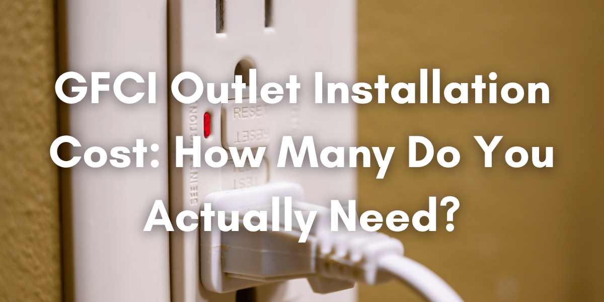 Close-up of a GFCI outlet with a plug inserted and the text, “GFCI Outlet Installation Cost: How Many Do You Actually Need?” 